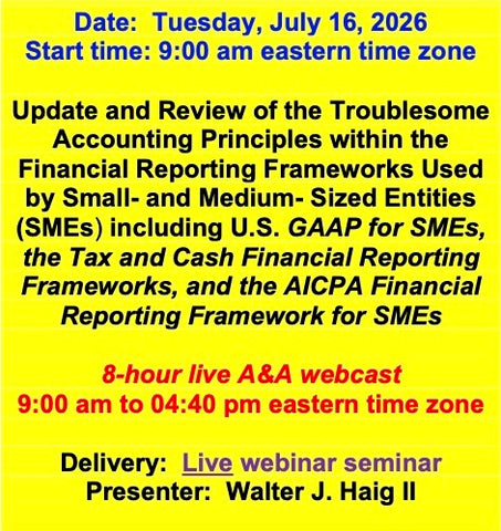 2026 07 16  (Start time: 9:00 AM eastern time zone)  Update and Review of the Troublesome Principles within the FRF’s Used By Small- and Medium- Sized Entities(SMEs) including U.S. GAAP for SMEs, the Tax and Cash FRF’s, and the AICPA FRF for SMEs