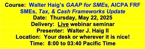 2025 05 22 Financial Reporting Frameworks Used By Small- and Medium- Sized Entities Update and Review: GAAP for SMEs, AICPA Financial Reporting Framework for SMEs, Tax and Cash Financial Reporting Frameworks
