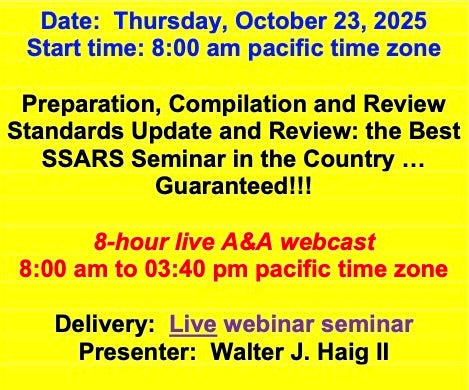 2025 10 23 (Start time: 8:00 am pacific time zone)  Preparation, Compilation and Review Standards Update and Review: the Best SSARS Seminar in the Country … Guaranteed!!!
