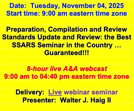 2025 11 04 (Start time: 9:00 AM eastern time zone) Preparation, Compilation and Review Standards Update and Review: the Best SSARS Seminar in the Country … Guaranteed!!!