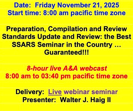 2025 11 21 (Start time:  8:00 am pacific time) Preparation, Compilation and Review Standards Update and Review: the Best SSARS Seminar in the Country … Guaranteed!!!
