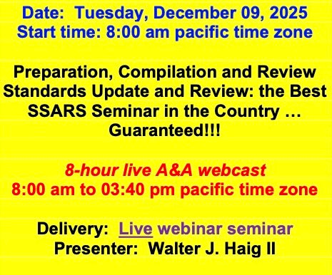 2025 12 09 (Start time: 8:00 AM pacific time zone) Preparation, Compilation and Review Standards Update and Review: the Best SSARS Seminar in the Country … Guaranteed!!!