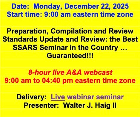 2025 12 22 (Start time: 9:00 AM eastern time zone) Preparation, Compilation and Review Standards Update and Review: the Best SSARS Seminar in the Country … Guaranteed!!!