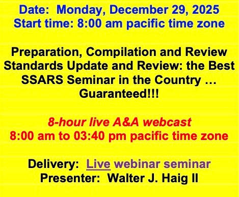 2025 12 29 (Start time: 8:00 AM pacific time zone) Preparation, Compilation and Review Standards Update and Review: the Best SSARS Seminar in the Country … Guaranteed!!!