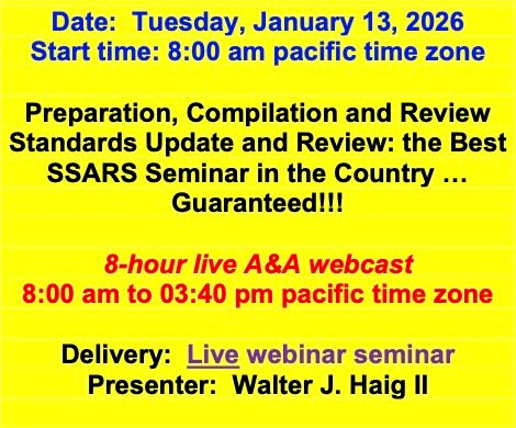 2026 01 13 (Start time: 8:00 AM pacific time zone) Preparation, Compilation and Review Standards Update and Review: the Best SSARS Seminar in the Country … Guaranteed!!!