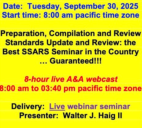 2025 09 30 (Start time: 8:00 AM pacific time zone) Preparation, Compilation and Review Standards Update and Review: the Best SSARS Seminar in the Country … Guaranteed!!!