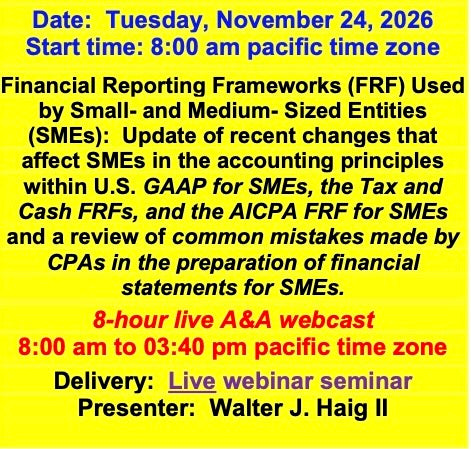 2026 11 24 - Update of the changes in US GAAP for SMS, in the AICPA’s FRF for SMEs, and in the Tax and Cash FRFs and a review of the common mistakes made by CPAs in the preparation of financial statement for SMEs.