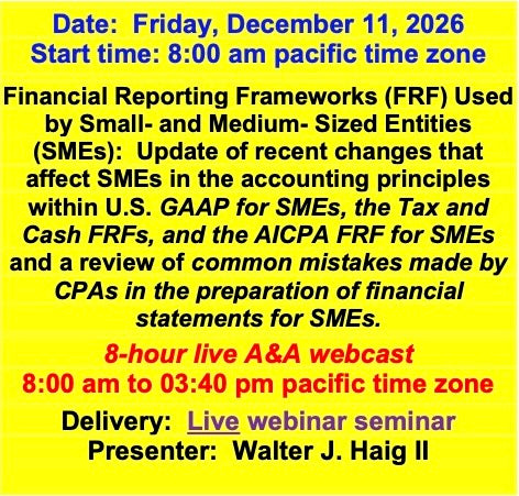 2026 12 11 - Update of the changes in US GAAP for SMS, in the AICPA’s FRF for SMEs, and in the Tax and Cash FRFs and a review of the common mistakes made by CPAs in the preparation of financial statement for SMEs.
