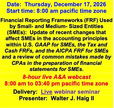 2026 12 17 - Update of the changes in US GAAP for SMS, in the AICPA’s FRF for SMEs, and in the Tax and Cash FRFs and a review of the common mistakes made by CPAs in the preparation of financial statement for SMEs.