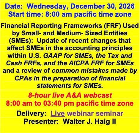2026 12 30 - Update of the changes in US GAAP for SMS, in the AICPA’s FRF for SMEs, and in the Tax and Cash FRFs and a review of the common mistakes made by CPAs in the preparation of financial statement for SMEs.