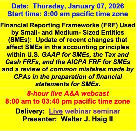 2027 01 07 - Update of the changes in US GAAP for SMS, in the AICPA’s FRF for SMEs, and in the Tax and Cash FRFs and a review of the common mistakes made by CPAs in the preparation of financial statement for SMEs.