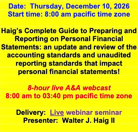 2026 12 10 - Haig’s Complete Guide to Preparing and Reporting on Personal Financial Statements: an update and review of the accounting standards and unaudited reporting standards that impact personal financial statements!