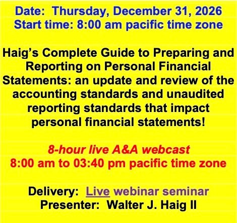 2026 12 31 - Haig’s Complete Guide to Preparing and Reporting on Personal Financial Statements: an update and review of the accounting standards and unaudited reporting standards that impact personal financial statements!