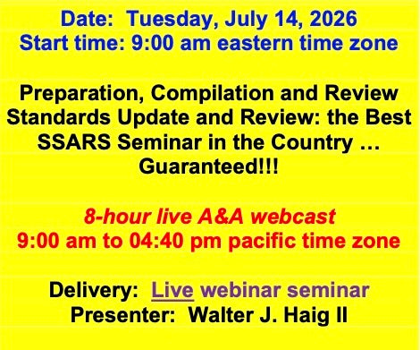2026 07 14 (Start time: 9:00 AM eastern time zone) Preparation, Compilation and Review Standards Update and Review: the Best SSARS Seminar in the Country … Guaranteed!!!