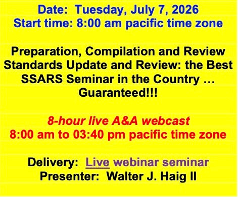 2026 07 07 (Start time: 8:00 am pacific time zone)  Preparation, Compilation and Review Standards Update and Review: the Best SSARS Seminar in the Country … Guaranteed!!!