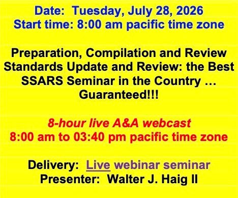 2026 07 28 (Start time: 8:00 am pacific time zone)  Preparation, Compilation and Review Standards Update and Review: the Best SSARS Seminar in the Country … Guaranteed!!!